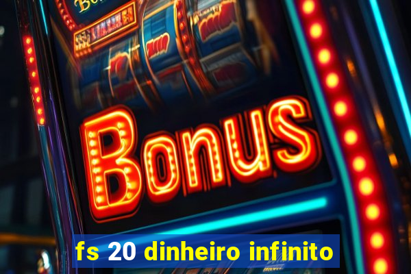 fs 20 dinheiro infinito